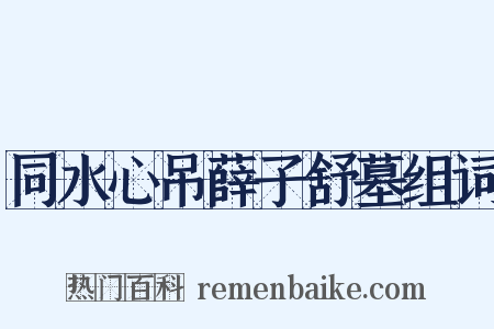 同水心吊薛子舒墓组词是什么意思的图片